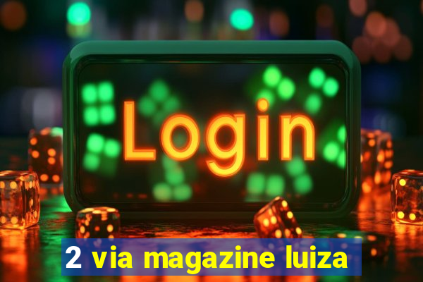 2 via magazine luiza